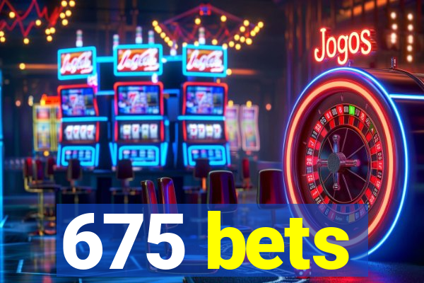 675 bets